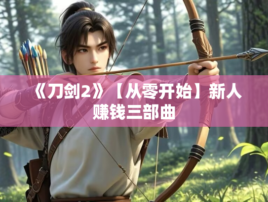 《刀剑2》【从零开始】新人赚钱三部曲